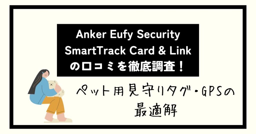 【ペット用見守りGPSの最適解】Anker Eufy Security SmartTrack Card & Linkの口コミを徹底調査！