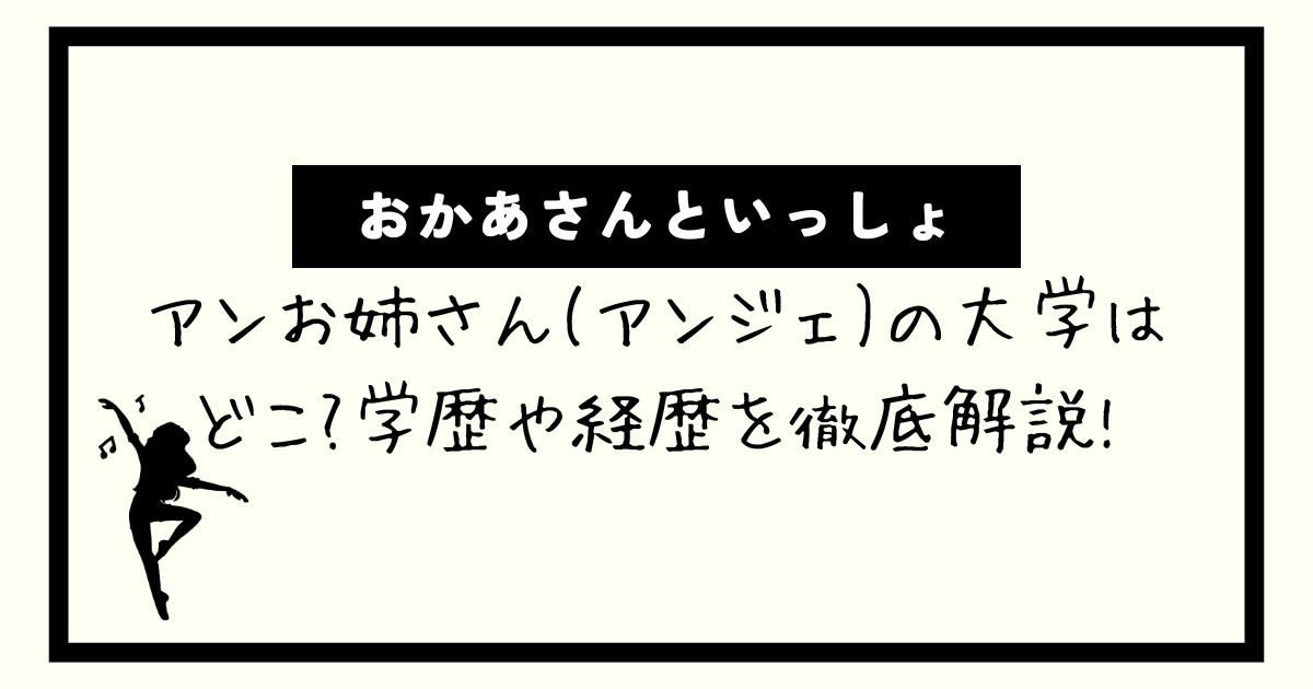 アンお姉さん(アンジェ)の大学はどこ?学歴や経歴を徹底解説!【おかあさんといっしょ】